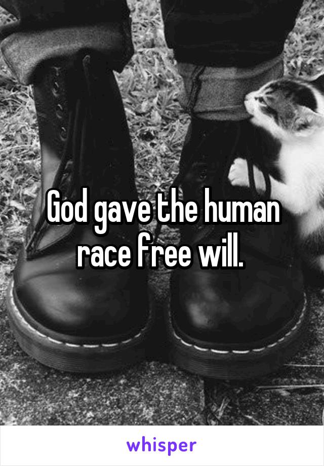 God gave the human race free will. 