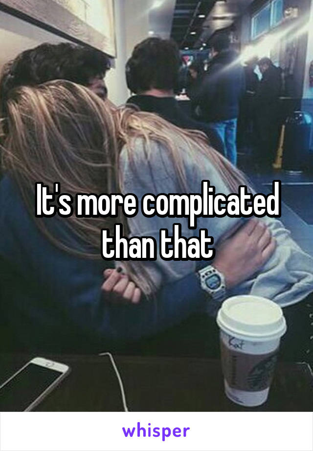 It's more complicated than that