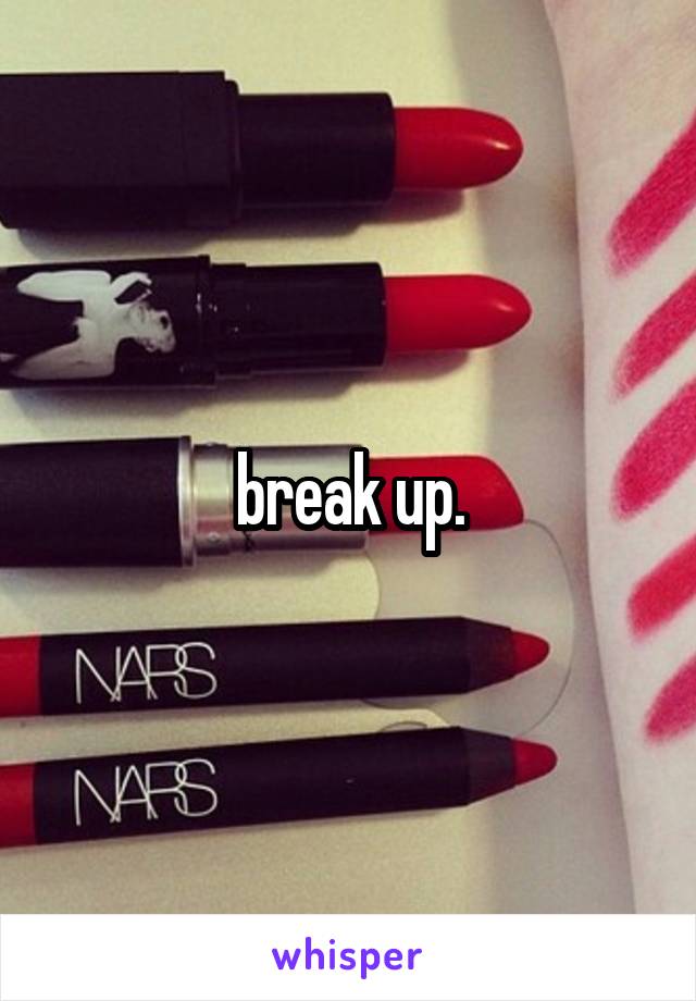 break up.