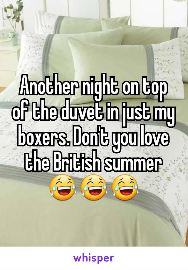 Another night on top of the duvet in just my boxers. Don't you love the British summer 😂😂😂