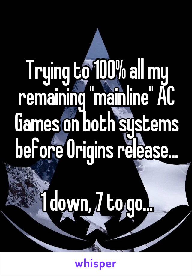 Trying to 100% all my remaining "mainline" AC Games on both systems before Origins release...

1 down, 7 to go...