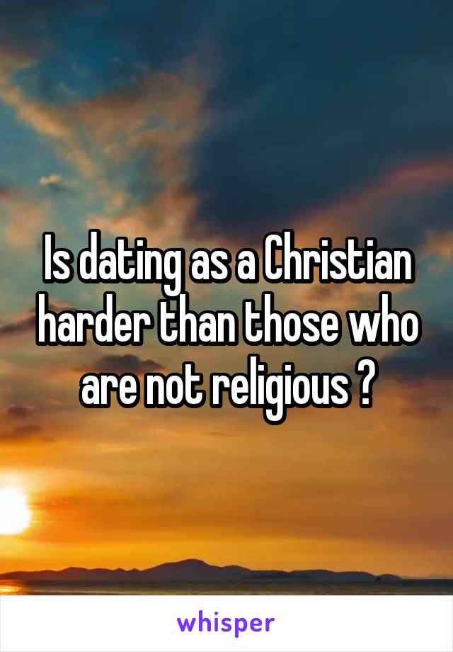 Is dating as a Christian harder than those who are not religious ?