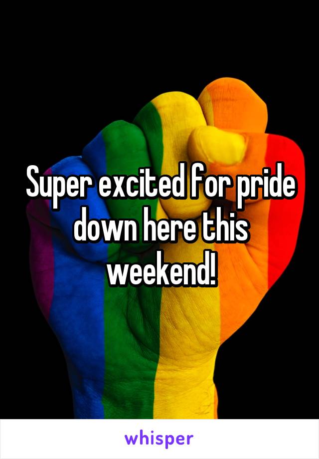 Super excited for pride down here this weekend!