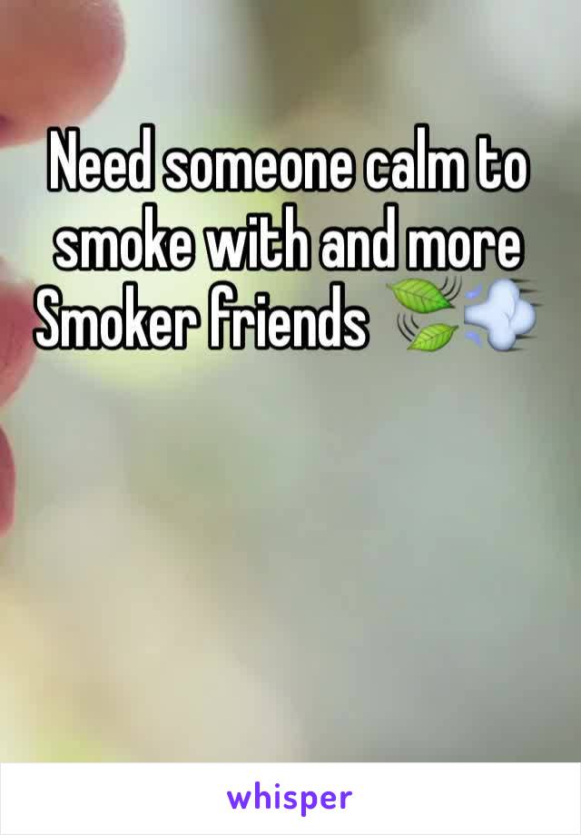 Need someone calm to smoke with and more
Smoker friends 🍃💨