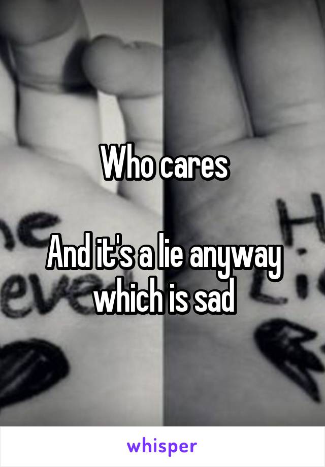 Who cares

And it's a lie anyway which is sad