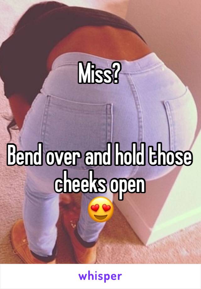Miss?


Bend over and hold those cheeks open
😍