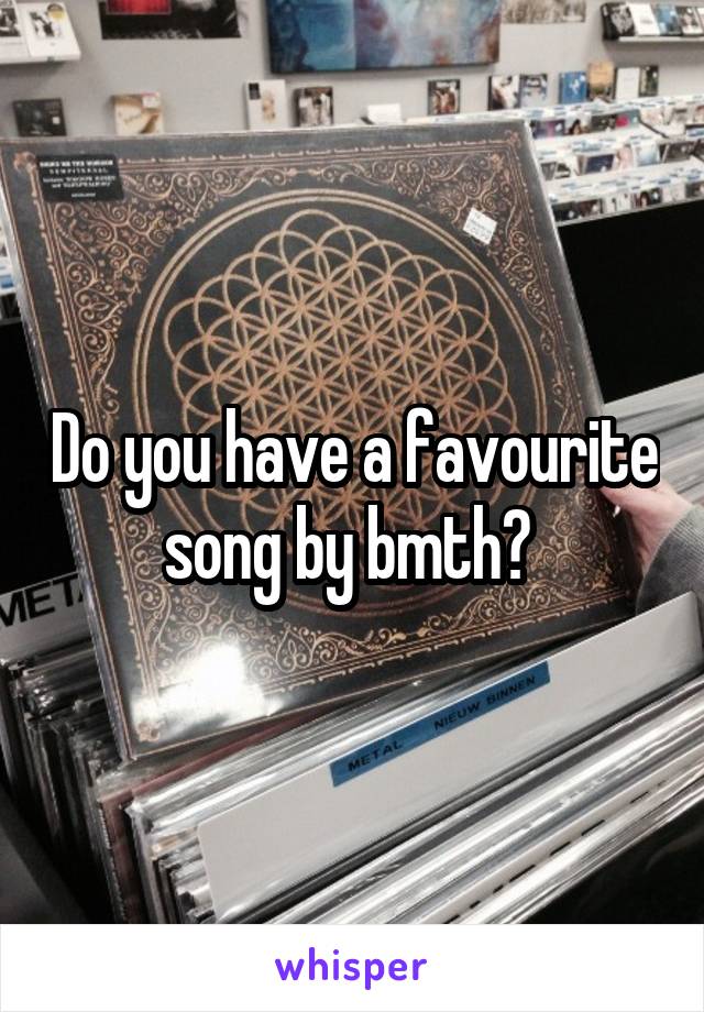 Do you have a favourite song by bmth? 
