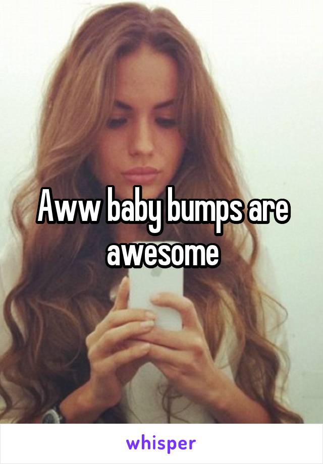 Aww baby bumps are awesome