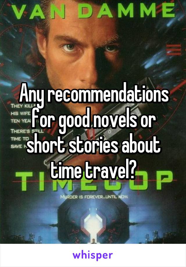 Any recommendations for good novels or short stories about time travel?