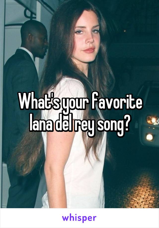 What's your favorite lana del rey song?