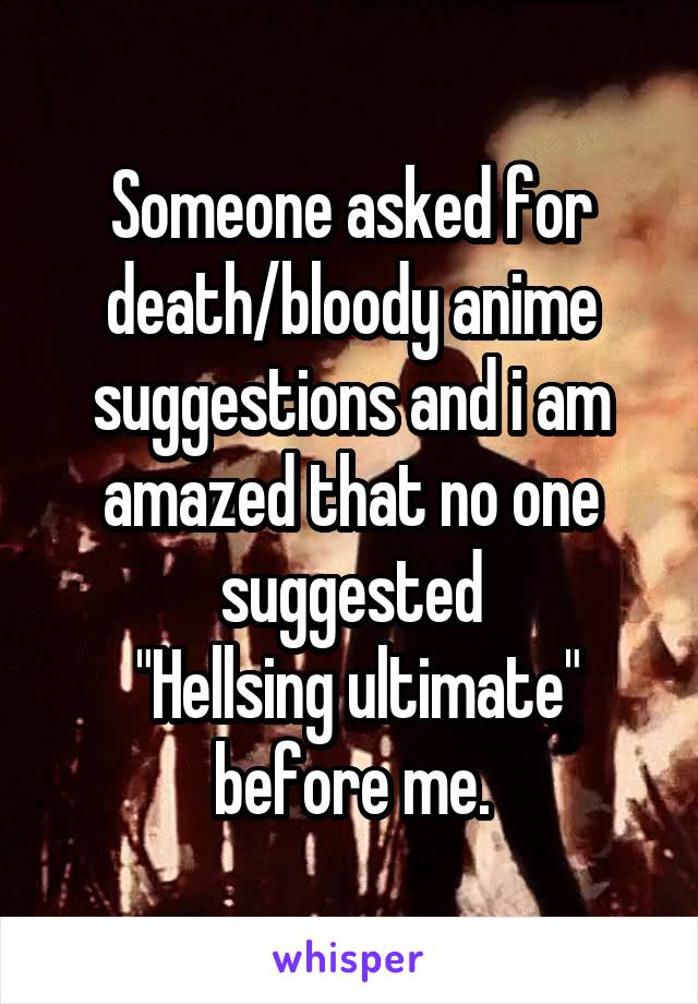 Someone asked for death/bloody anime suggestions and i am amazed that no one suggested
 "Hellsing ultimate"
before me.