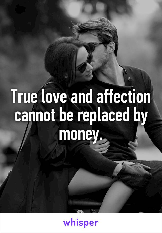 True love and affection cannot be replaced by money.