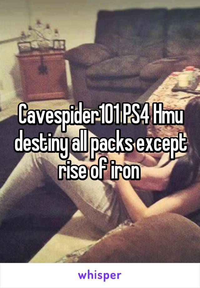 Cavespider101 PS4 Hmu destiny all packs except rise of iron 