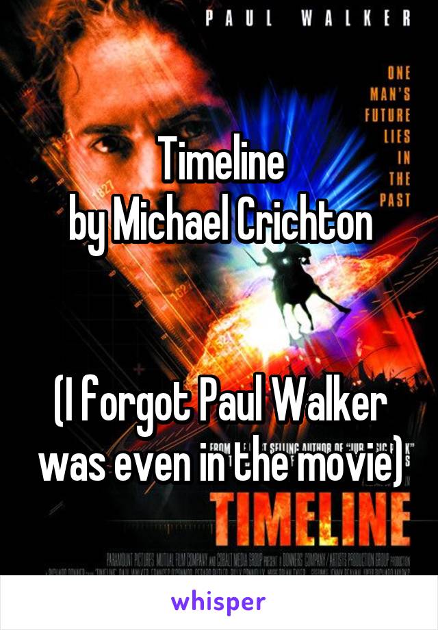 Timeline
by Michael Crichton


(I forgot Paul Walker was even in the movie)