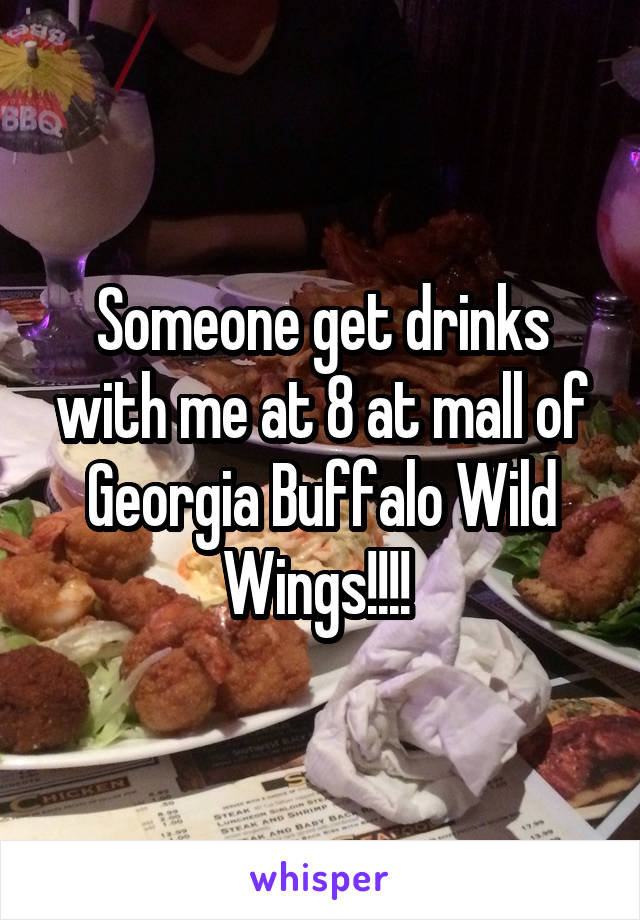 Someone get drinks with me at 8 at mall of Georgia Buffalo Wild Wings!!!! 