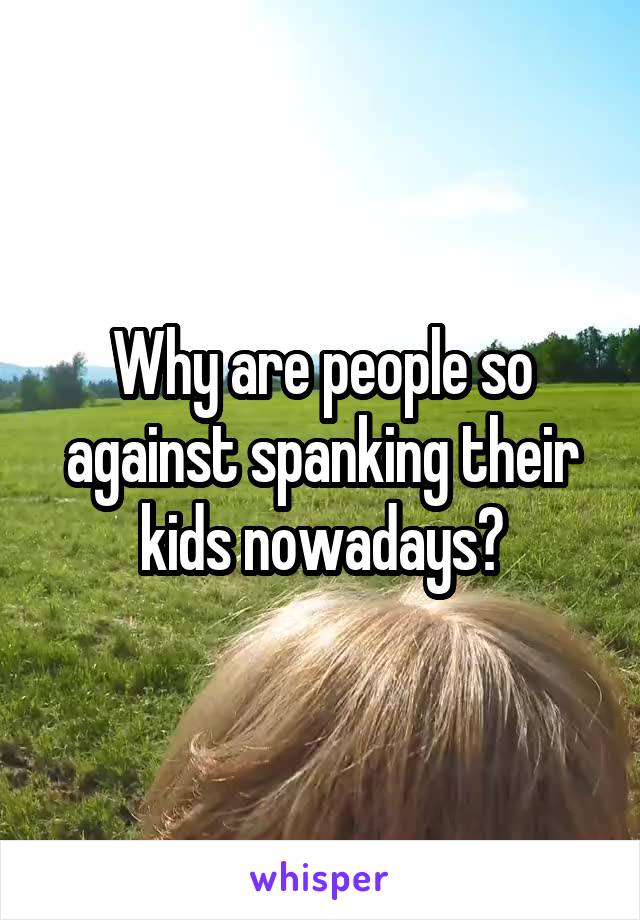 Why are people so against spanking their kids nowadays?