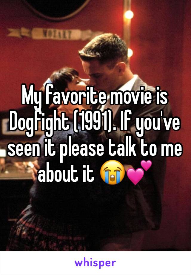 My favorite movie is Dogfight (1991). If you've seen it please talk to me about it 😭💕