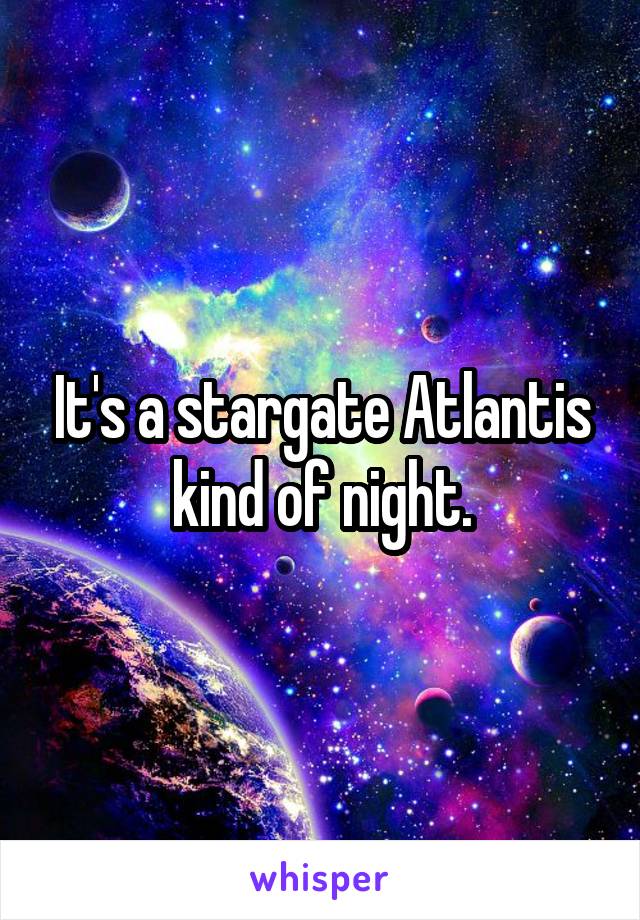 It's a stargate Atlantis kind of night.