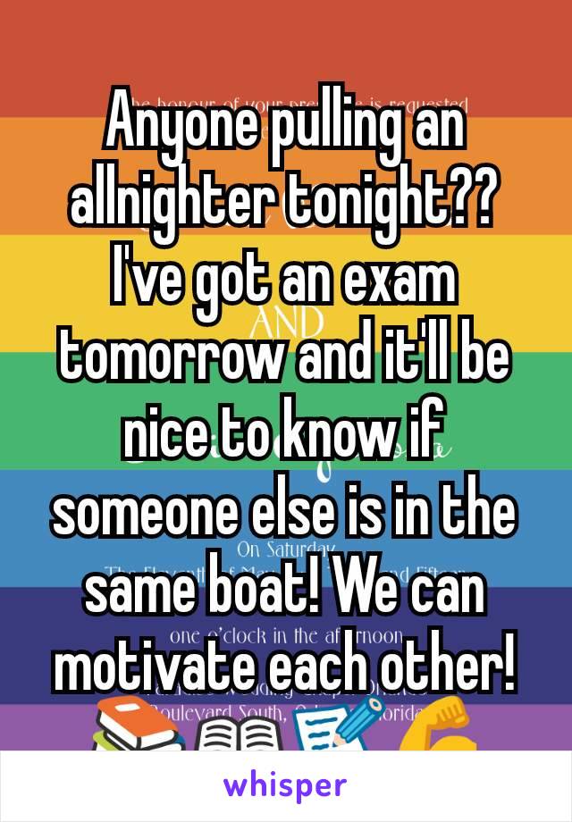 Anyone pulling an allnighter tonight?? I've got an exam tomorrow and it'll be nice to know if someone else is in the same boat! We can motivate each other! 📚📖📝💪