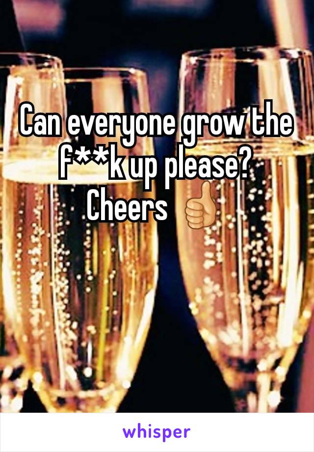 Can everyone grow the f**k up please? Cheers 👍