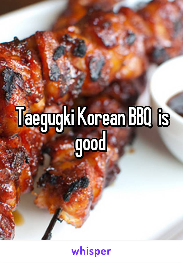 Taegugki Korean BBQ  is good 