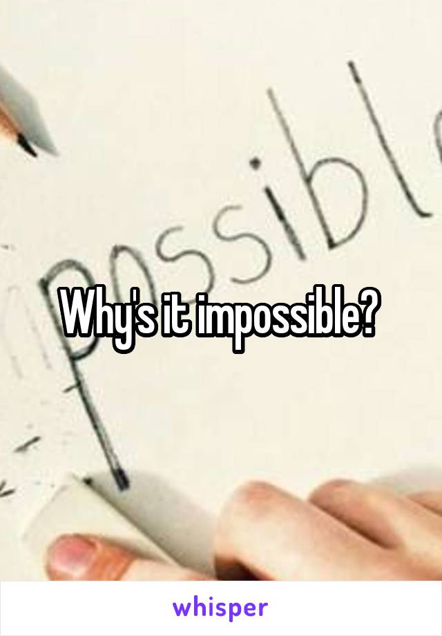Why's it impossible? 