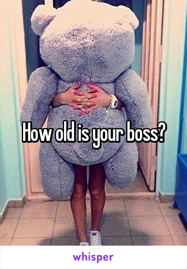 How old is your boss?
