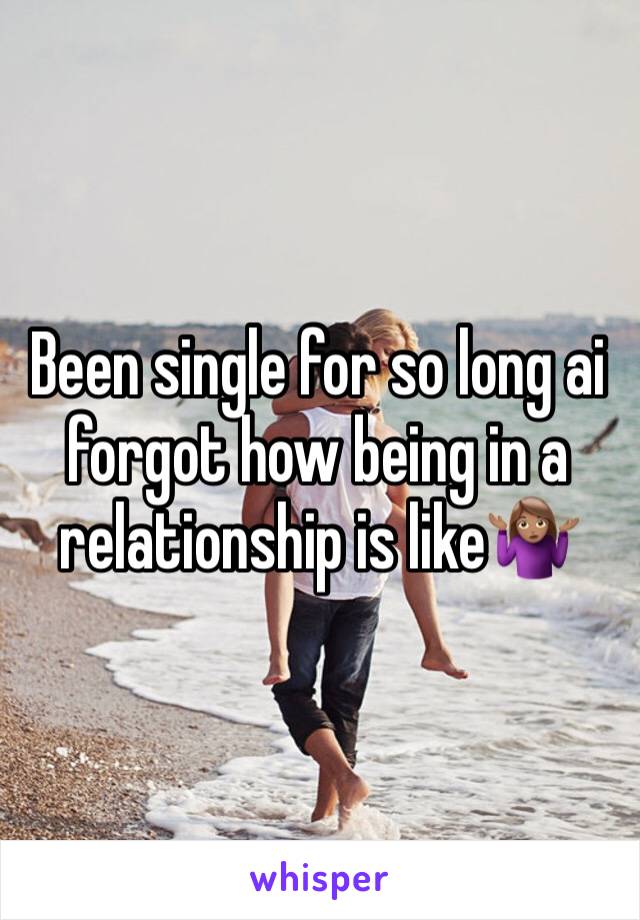 Been single for so long ai forgot how being in a relationship is like🤷🏽‍♀️