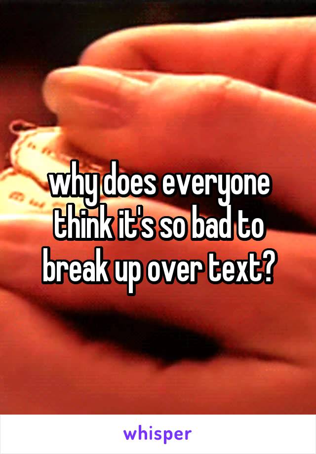 why does everyone think it's so bad to break up over text?