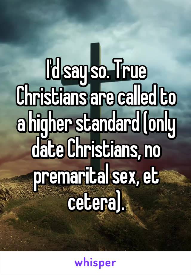 I'd say so. True Christians are called to a higher standard (only date Christians, no premarital sex, et cetera).
