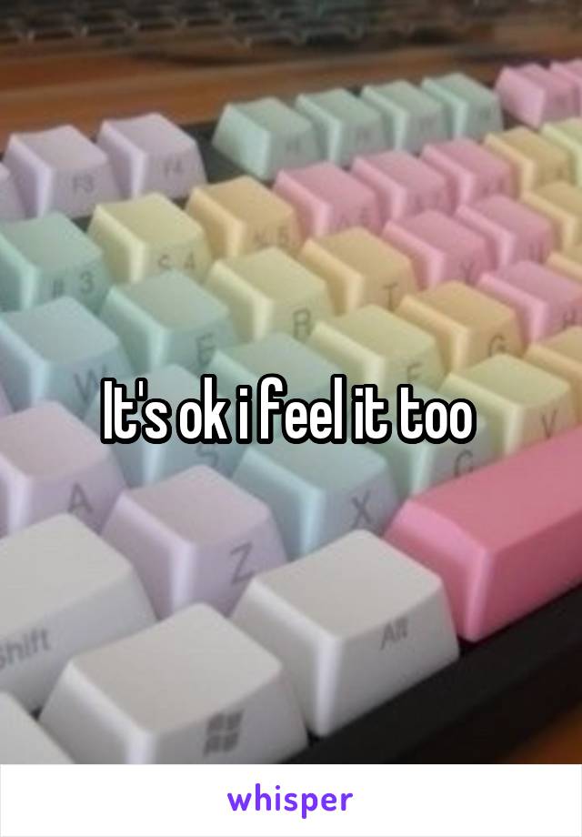 It's ok i feel it too 