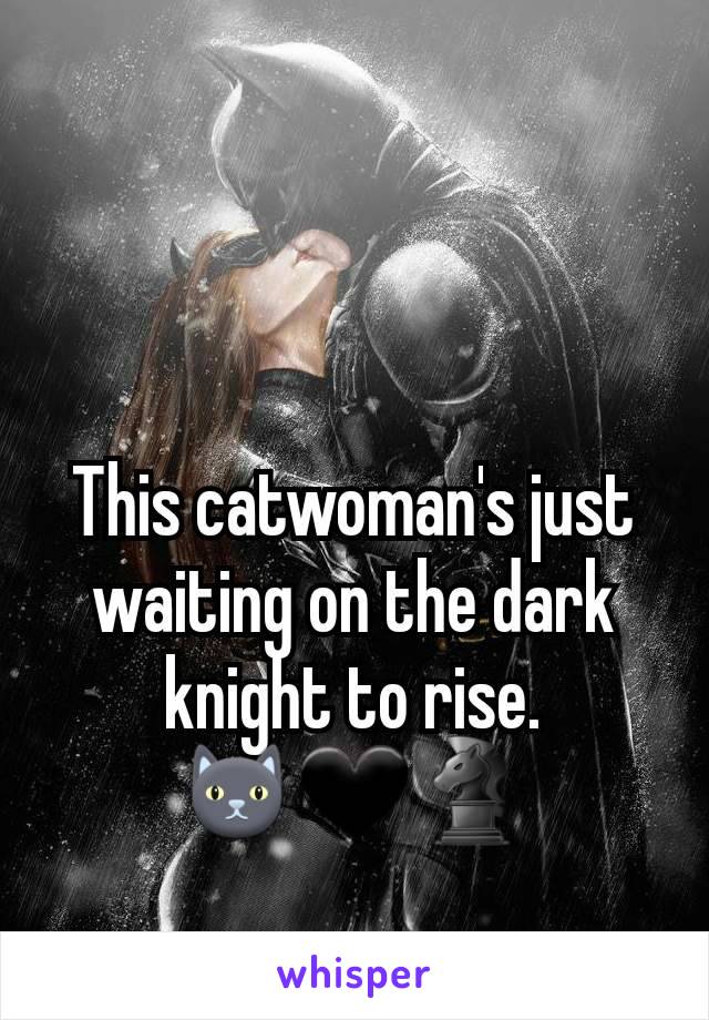 This catwoman's just waiting on the dark knight to rise.
🐱🖤♞