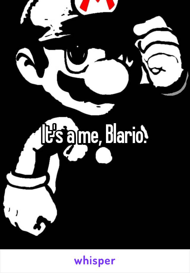 It's a me, Blario. 