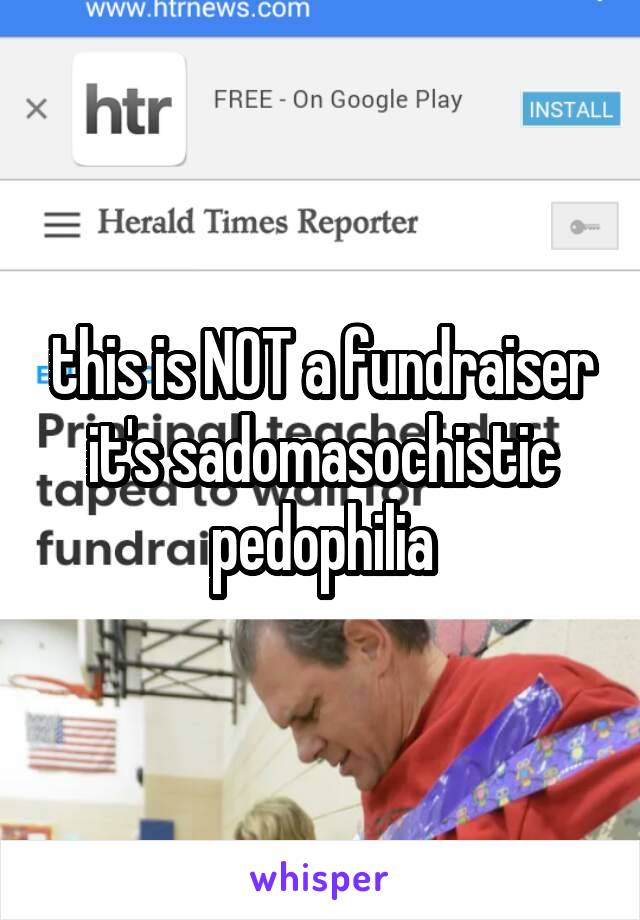 this is NOT a fundraiser it's sadomasochistic pedophilia