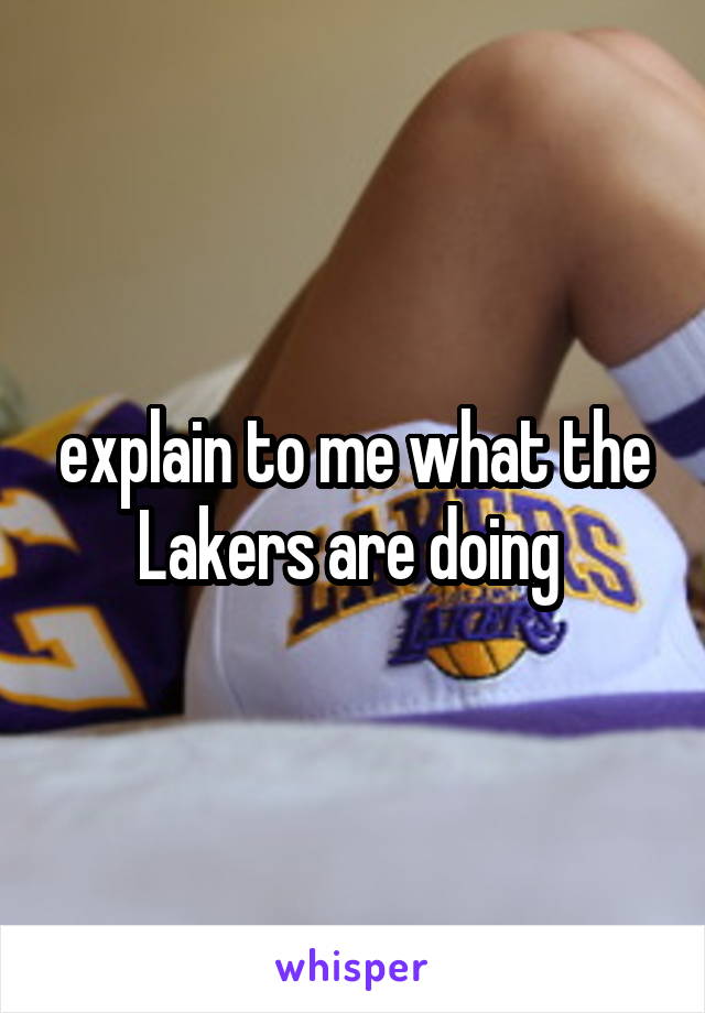 explain to me what the Lakers are doing 