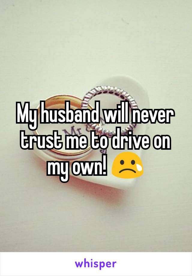 My husband will never trust me to drive on my own! 😢