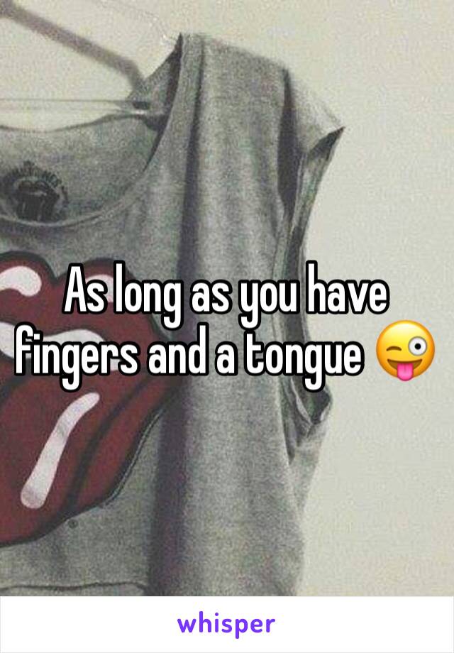 As long as you have fingers and a tongue 😜