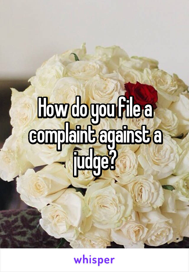 How do you file a complaint against a judge?