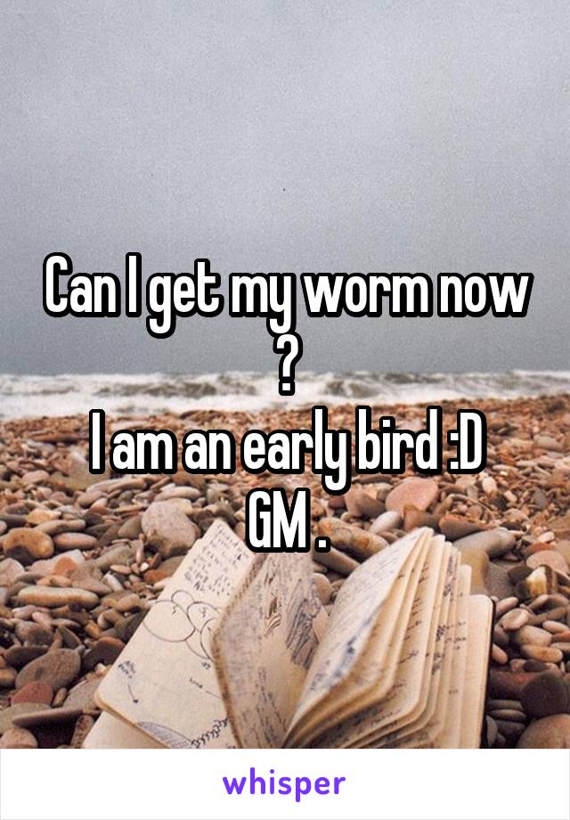 Can I get my worm now ?
I am an early bird :D
GM .