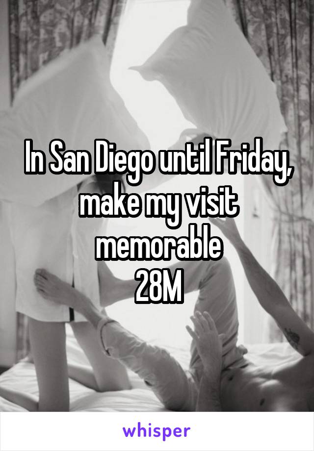 In San Diego until Friday, make my visit memorable
28M