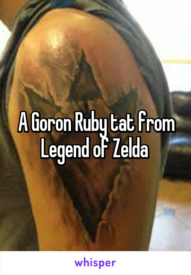 A Goron Ruby tat from Legend of Zelda 