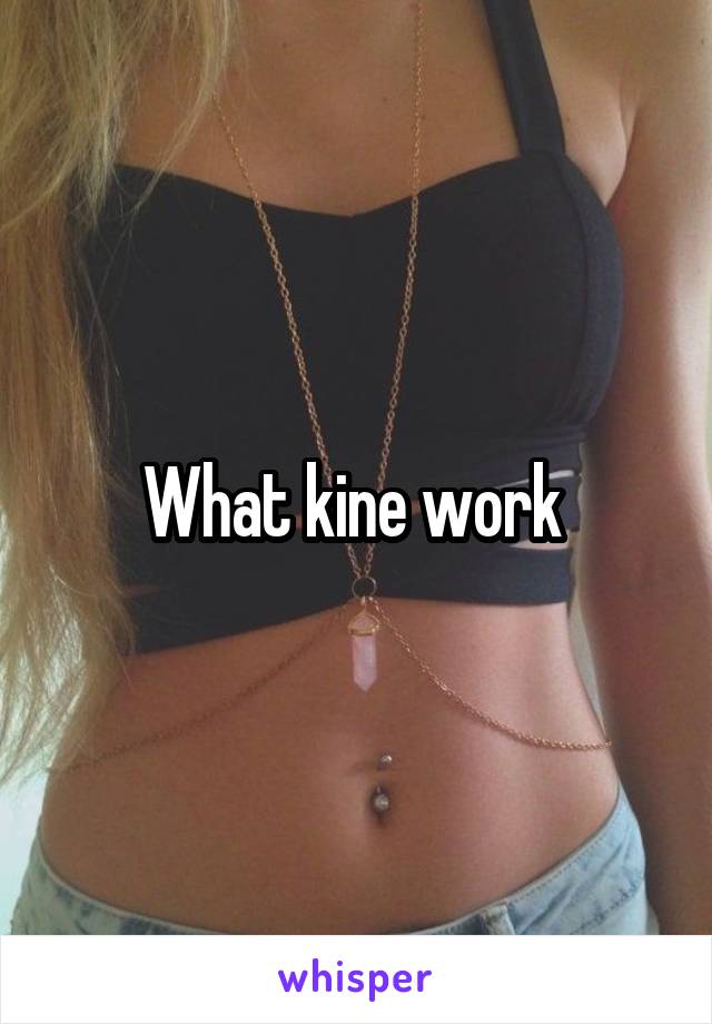 What kine work 