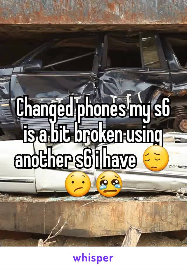 Changed phones my s6 is a bit broken using another s6 i have 😔😕😢