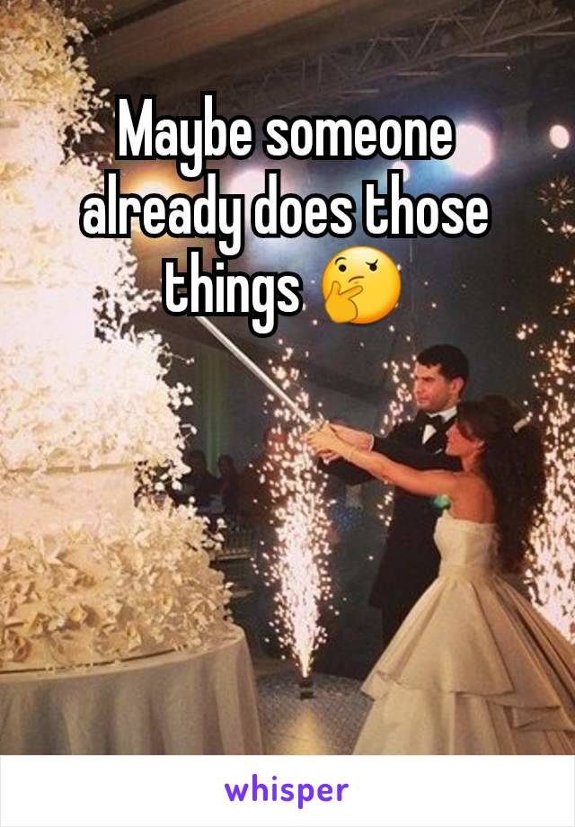 Maybe someone already does those things 🤔