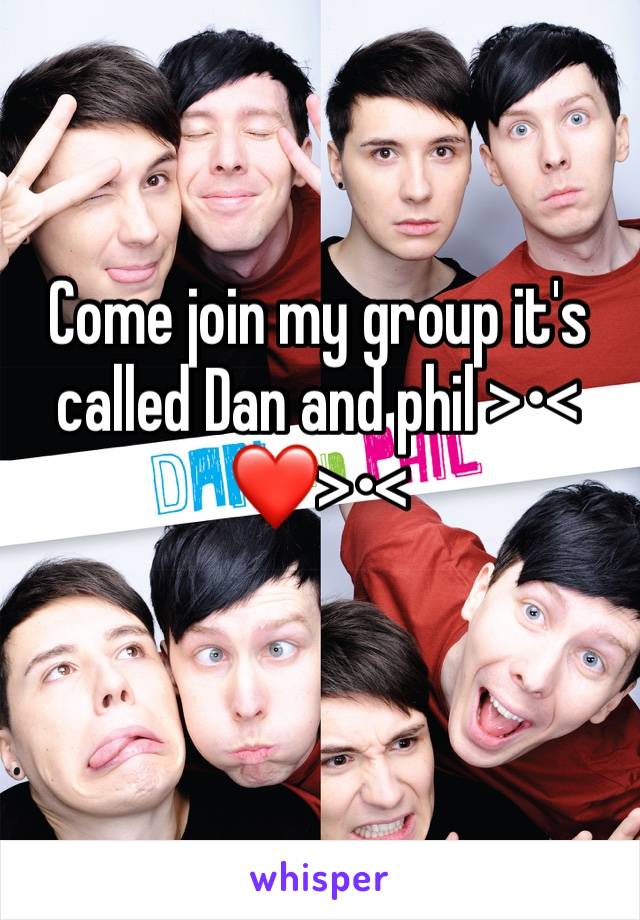 Come join my group it's called Dan and phil >•<❤️>•<