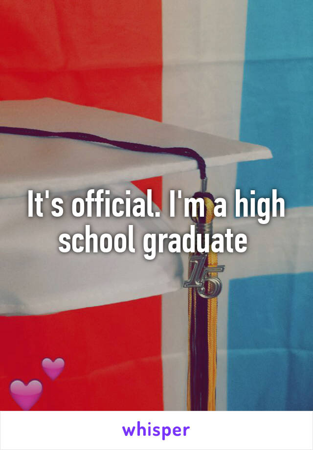 It's official. I'm a high school graduate 