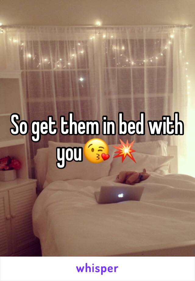 So get them in bed with you😘💥