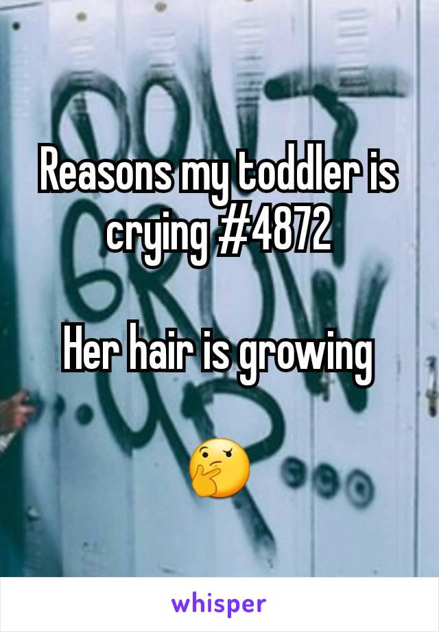 Reasons my toddler is crying #4872

Her hair is growing

🤔
