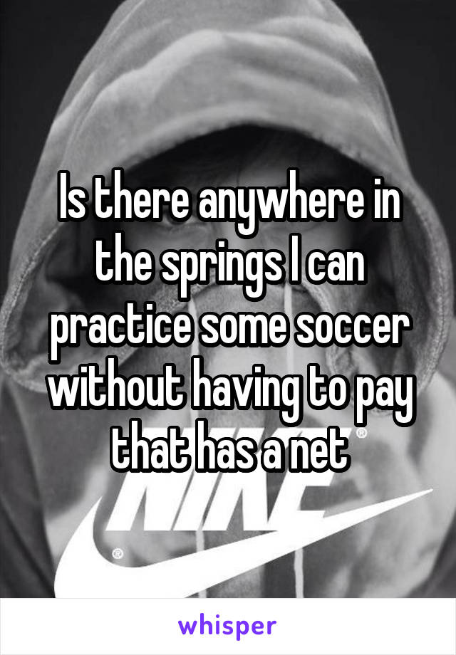 Is there anywhere in the springs I can practice some soccer without having to pay that has a net