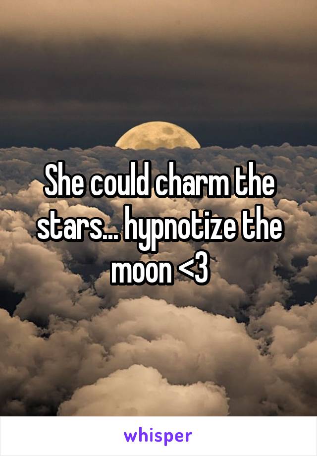 She could charm the stars... hypnotize the moon <3